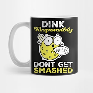 Dink Responsibly Don't Get Smashed Funny Pickleball Player Mug